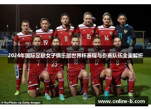 2024年国际足联女子俱乐部世界杯赛程与参赛队伍全面解析