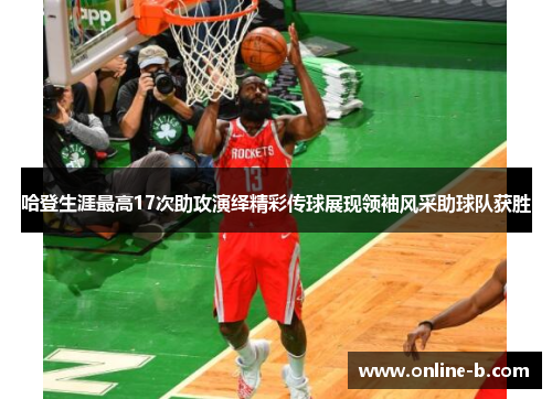 哈登生涯最高17次助攻演绎精彩传球展现领袖风采助球队获胜