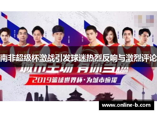 南非超级杯激战引发球迷热烈反响与激烈评论