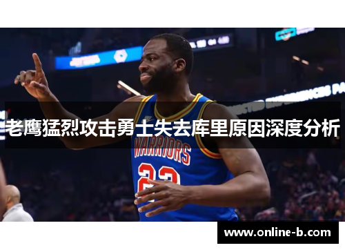 老鹰猛烈攻击勇士失去库里原因深度分析