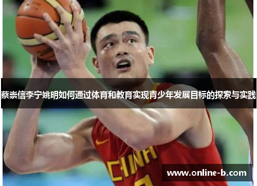 蔡崇信李宁姚明如何通过体育和教育实现青少年发展目标的探索与实践