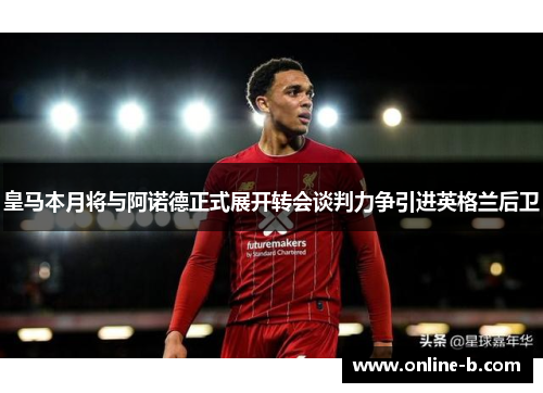 皇马本月将与阿诺德正式展开转会谈判力争引进英格兰后卫