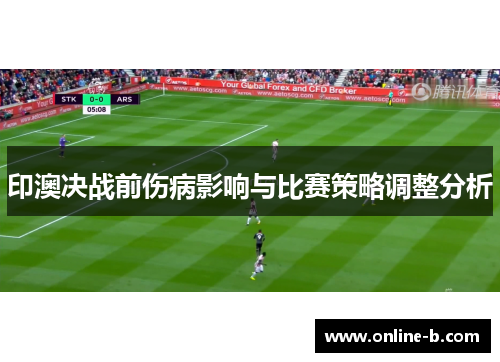 印澳决战前伤病影响与比赛策略调整分析