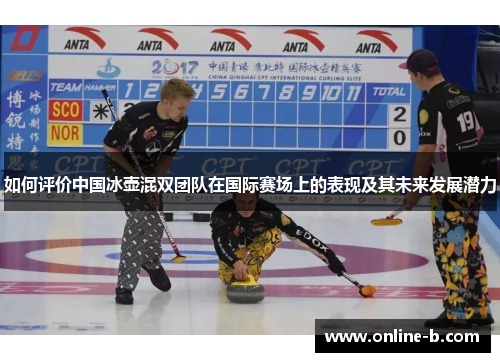 如何评价中国冰壶混双团队在国际赛场上的表现及其未来发展潜力