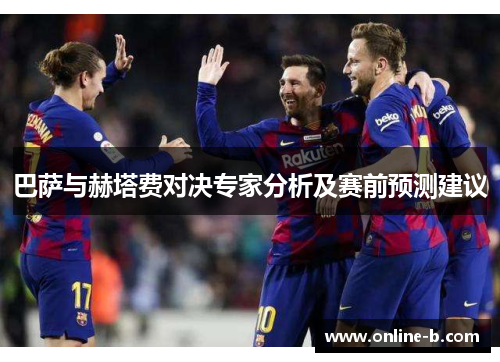 巴萨与赫塔费对决专家分析及赛前预测建议