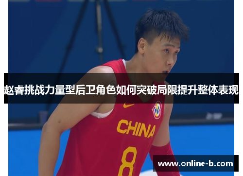 赵睿挑战力量型后卫角色如何突破局限提升整体表现