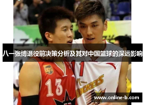 八一张博退役前决策分析及其对中国篮球的深远影响