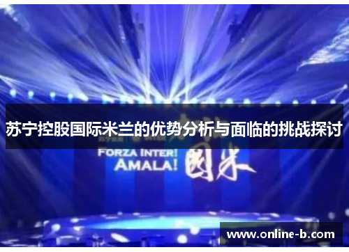 苏宁控股国际米兰的优势分析与面临的挑战探讨