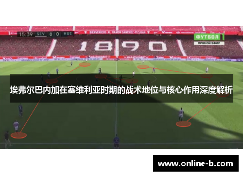埃弗尔巴内加在塞维利亚时期的战术地位与核心作用深度解析