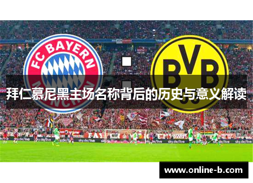 拜仁慕尼黑主场名称背后的历史与意义解读